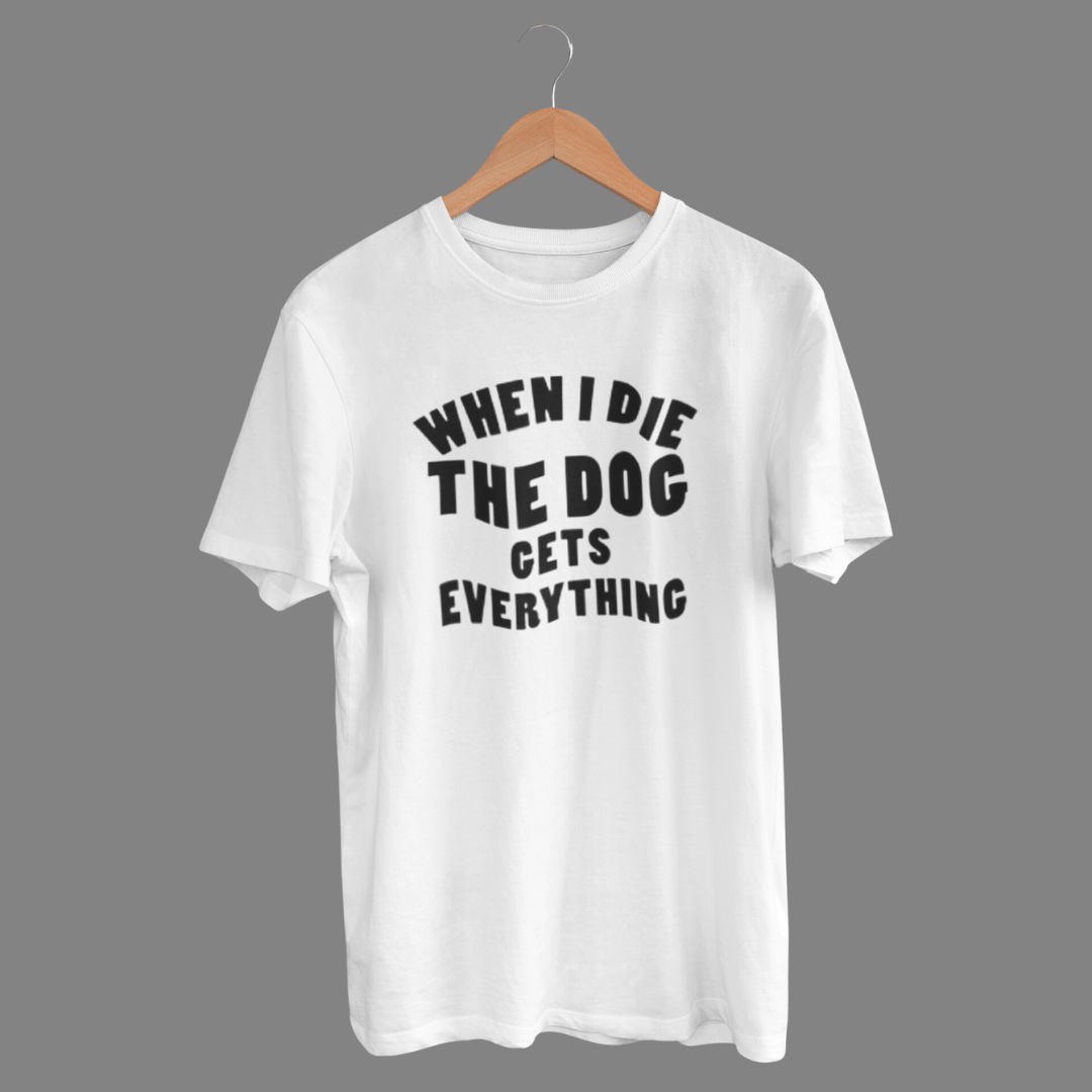 M152_When I Die The Dog Gets Everything T-Shirt Unisex T-Shirt