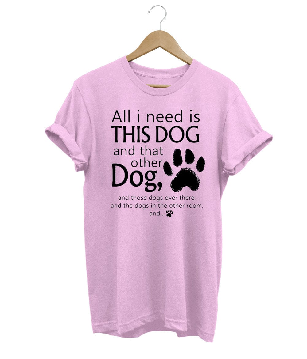 All I need is... This Dog And That Other Dog Unisex T-Shirt