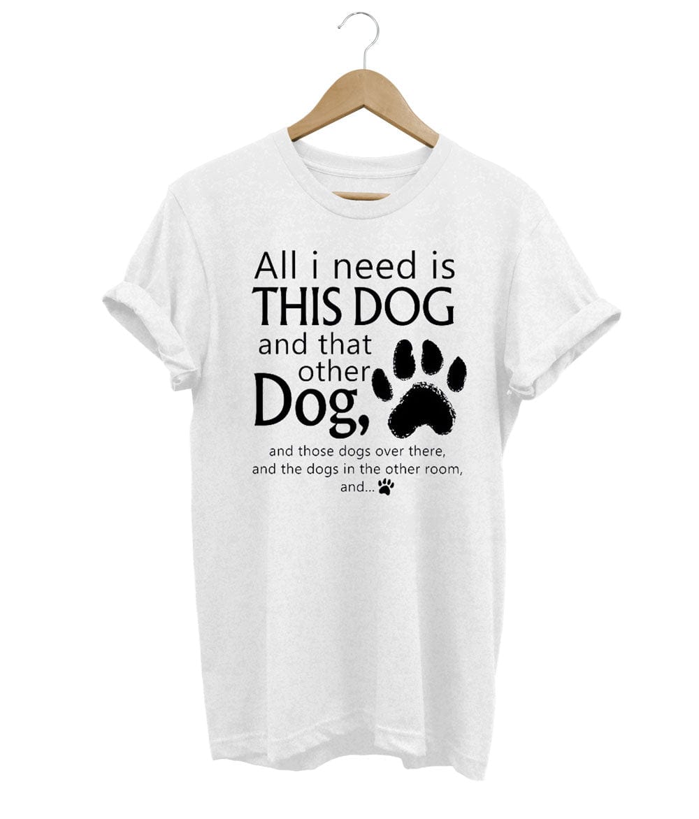 All I need is... This Dog And That Other Dog Unisex T-Shirt