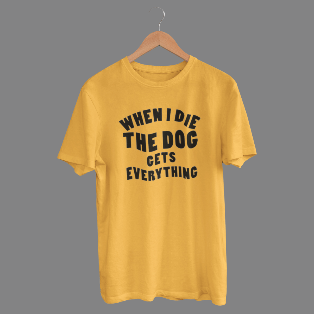 M152_When I Die The Dog Gets Everything T-Shirt Unisex T-Shirt